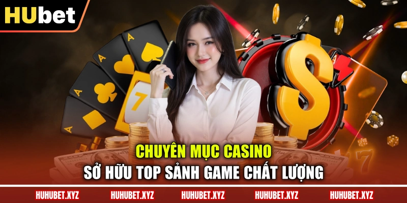 Casino HUBET 2 Chuyên mục casino sở hữu top sảnh game chất lượng