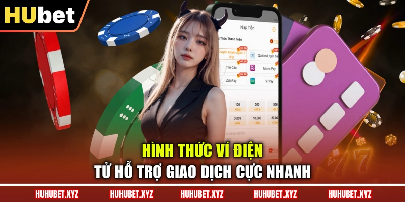 Nạp Tiền HUBET 2 Hình thức ví điện tử hỗ trợ giao dịch cực nhanh