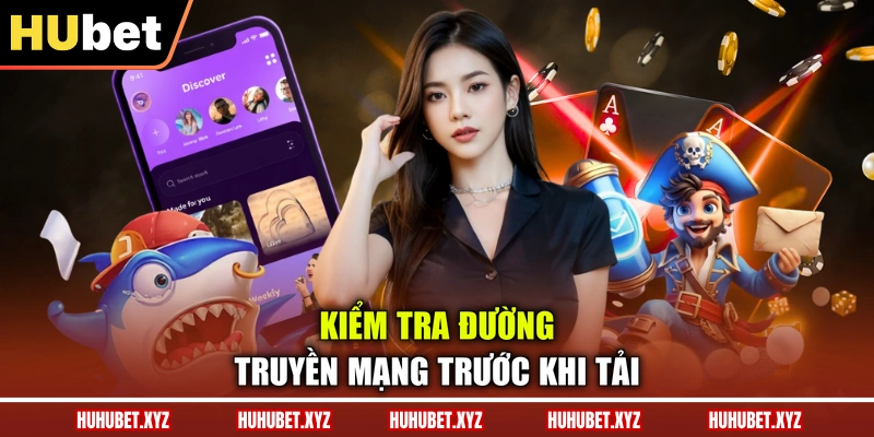 Tải App HUBET 3 Kiểm tra đường truyền mạng trước khi tải