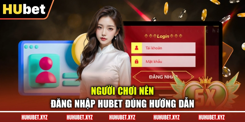 Đăng Nhập HUBET 1 Người chơi nên đăng nhập HUBET đúng hướng dẫn