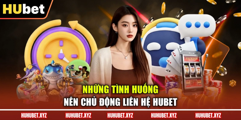 Liên Hệ HUBET 1 Những tình huống nên chủ động liên hệ HUBET