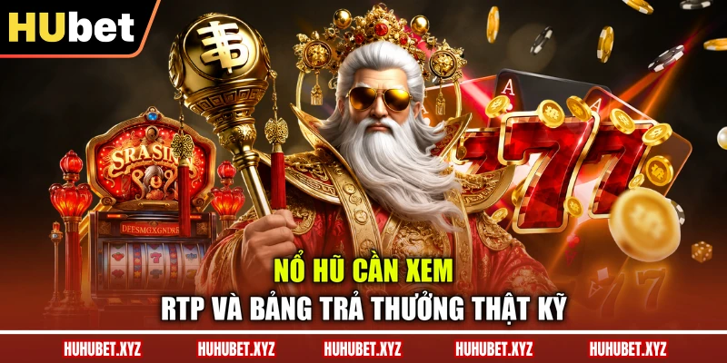 Nổ Hũ Thần Tài - Cách Chơi, Cơ Chế Thưởng Mới Nhất 3 Nổ hũ cần xem RTP và bảng trả thưởng thật kỹ