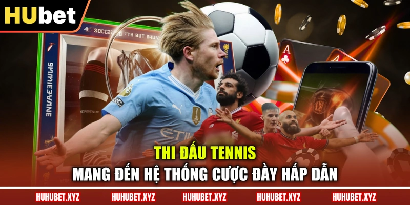 Thể Thao HUBET 3 Thi đấu Tennis mang đến hệ thống cược đầy hấp dẫn