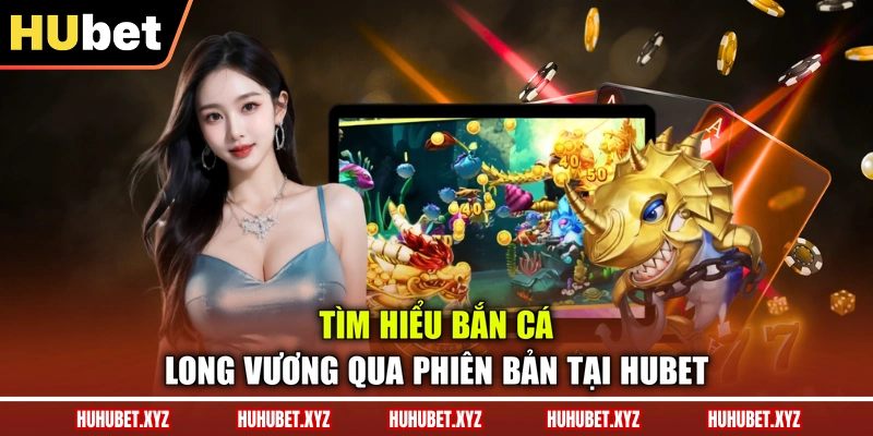 Bắn Cá Long Vương - Khám Phá Game Săn Bắt 3D Nổi Bật 2 Tìm hiểu bắn cá Long Vương qua phiên bản tại HUBET